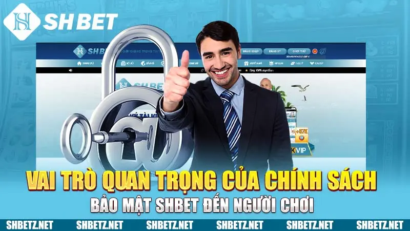 Vai trò quan trọng của chính sách bảo mật SHBET đến người chơi