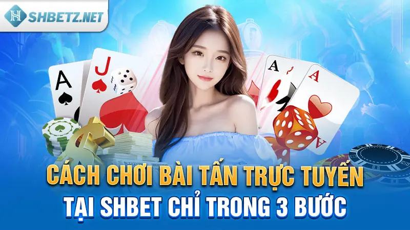 Cách chơi bài Tấn trực tuyến tại SHBET chỉ trong 3 bước