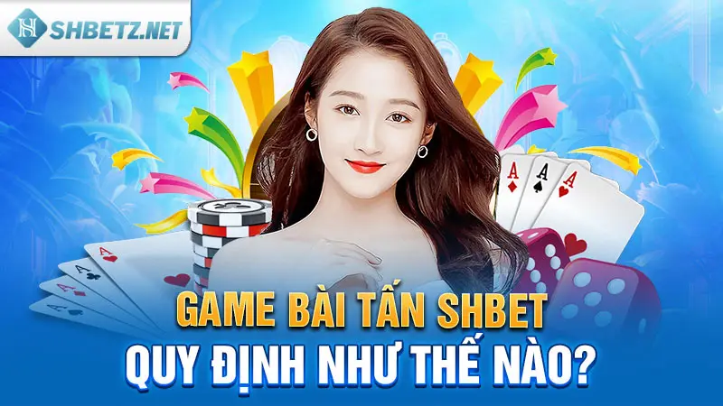 Game bài Tấn tại SHBET quy định như thế nào