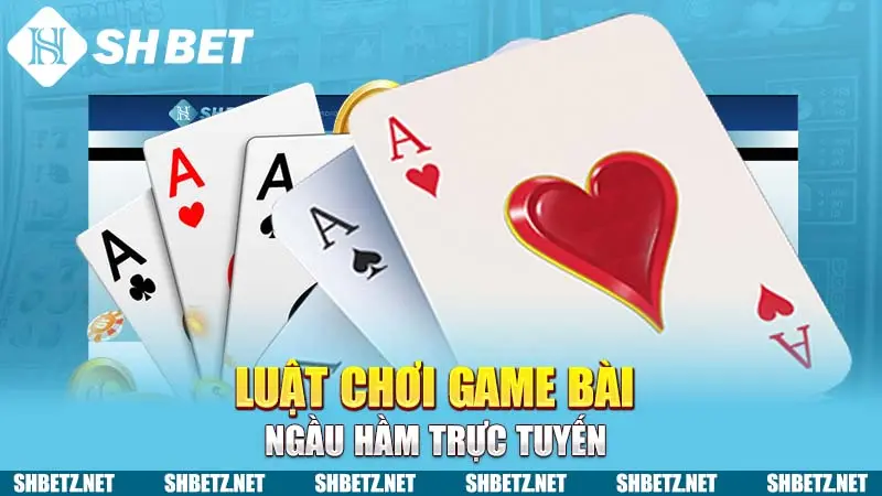 Luật chơi game bài Ngầu Hầm trực tuyến