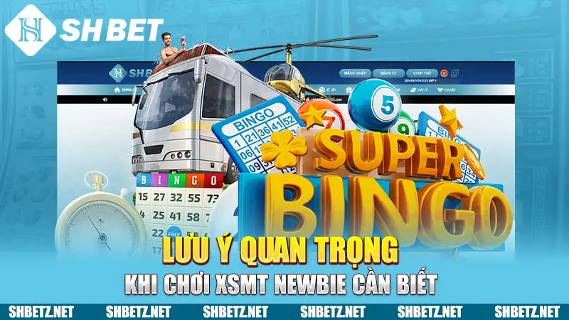 Lưu ý quan trọng khi chơi XSMT Newbie cần biết