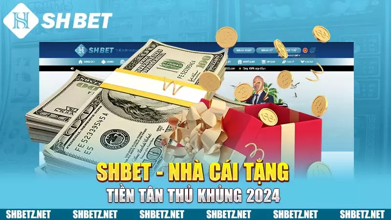 SHBET - Nhà cái tặng tiền tân thủ khủng 2024