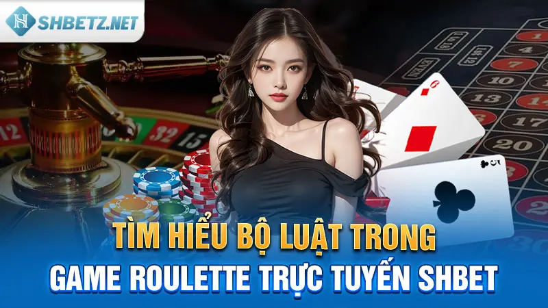 Tìm hiểu bộ luật trong game Roulette trực tuyến SHBET