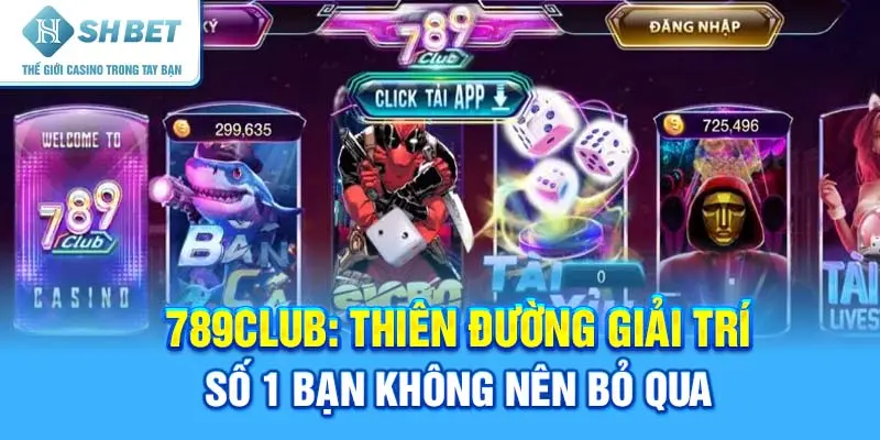 789club: Thiên đường giải trí số 1 bạn không nên bỏ qua