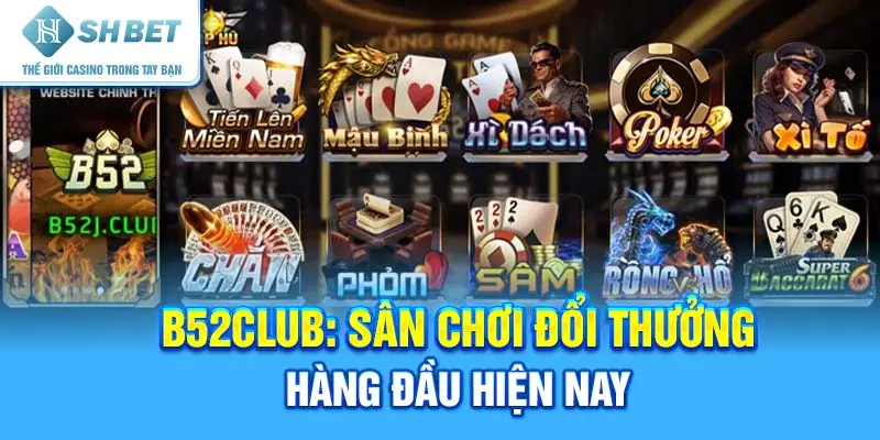 B52club: Sân chơi đổi thưởng hàng đầu hiện nay