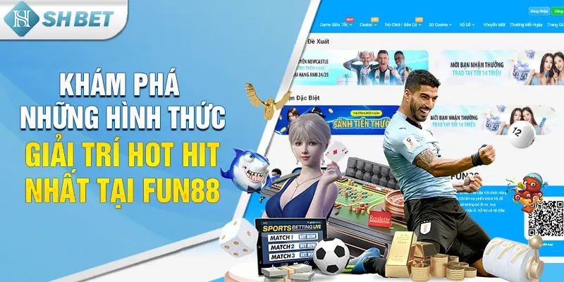 Khám phá những hình thức giải trí hot hit nhất tại Fun88