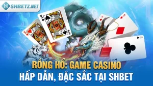 Rồng Hổ: Game Casino Hấp Dẫn, Đặc Sắc Tại SHBET